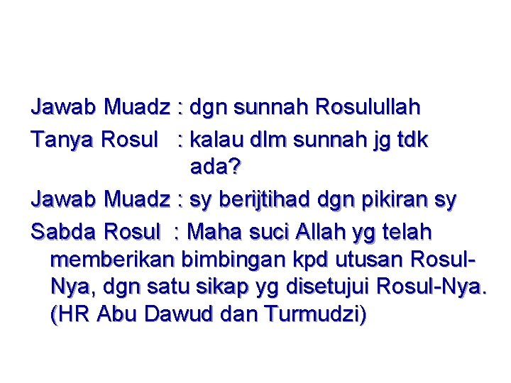 Jawab Muadz : dgn sunnah Rosulullah Tanya Rosul : kalau dlm sunnah jg tdk