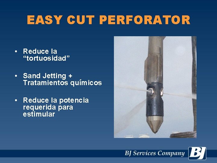 EASY CUT PERFORATOR • Reduce la “tortuosidad” • Sand Jetting + Tratamientos químicos •