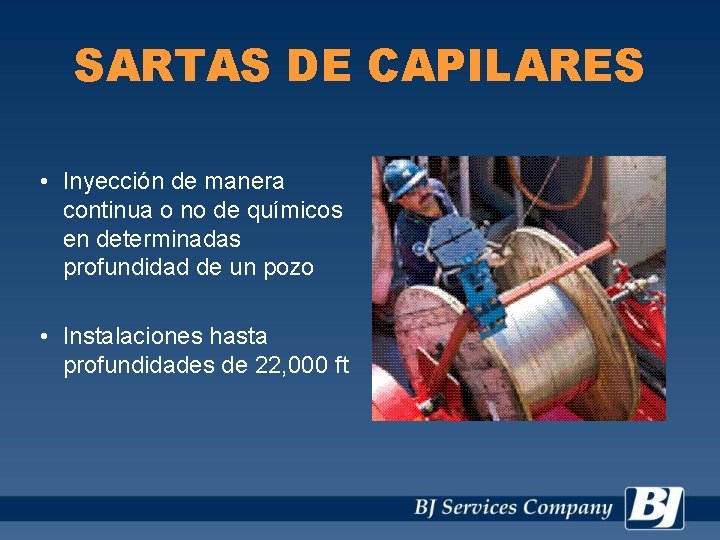 SARTAS DE CAPILARES • Inyección de manera continua o no de químicos en determinadas