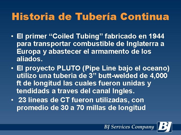 Historia de Tubería Continua • El primer “Coiled Tubing” fabricado en 1944 para transportar