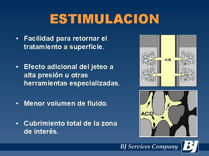 ESTIMULACION • Facilidad para retornar el tratamiento a superficie. • Efecto adicional del jeteo