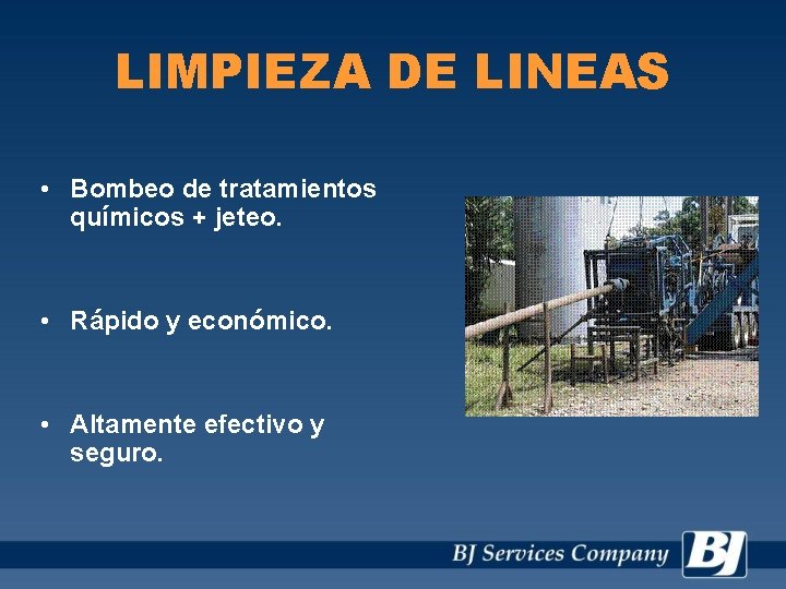 LIMPIEZA DE LINEAS • Bombeo de tratamientos químicos + jeteo. • Rápido y económico.