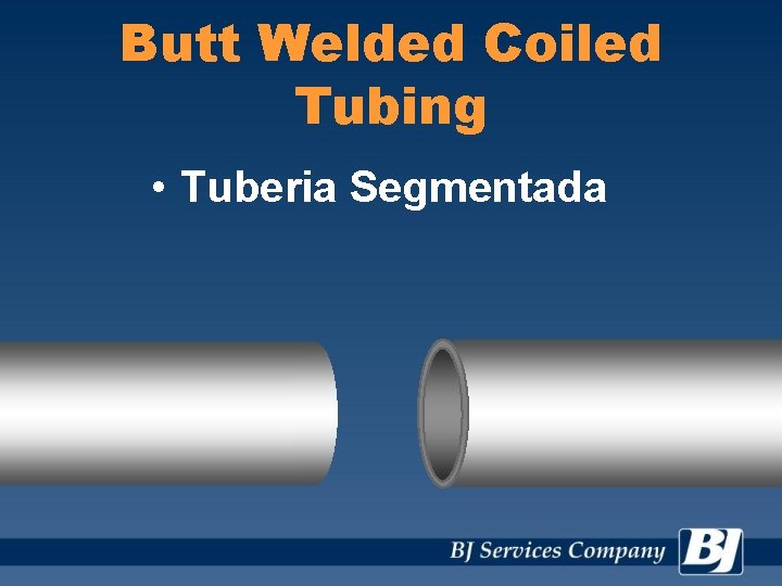 Butt Welded Coiled Tubing • Tuberia Segmentada 