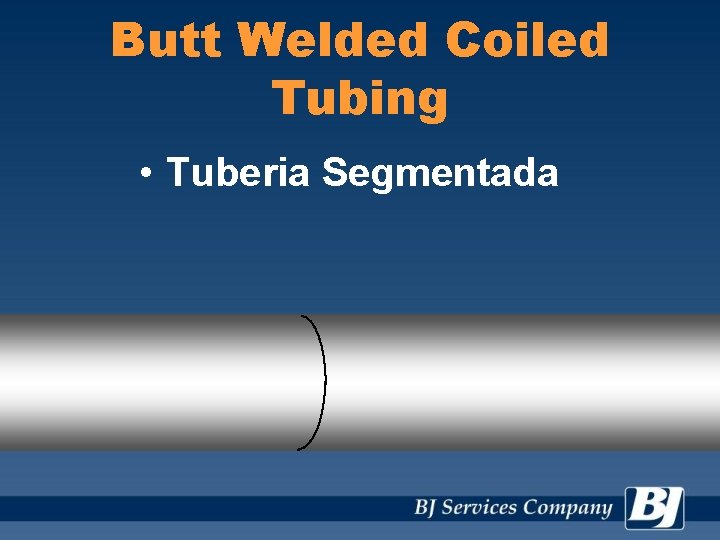 Butt Welded Coiled Tubing • Tuberia Segmentada 