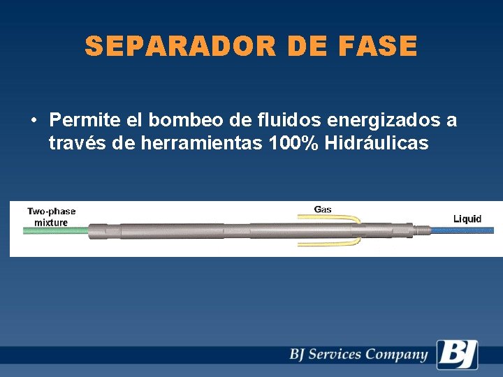 SEPARADOR DE FASE • Permite el bombeo de fluidos energizados a través de herramientas