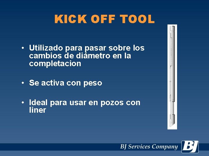 KICK OFF TOOL • Utilizado para pasar sobre los cambios de diámetro en la