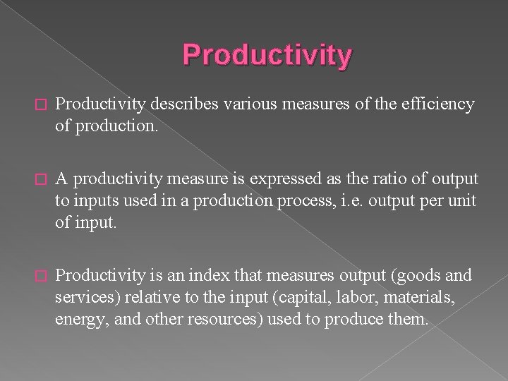 Productivity � Productivity describes various measures of the efficiency of production. � A productivity