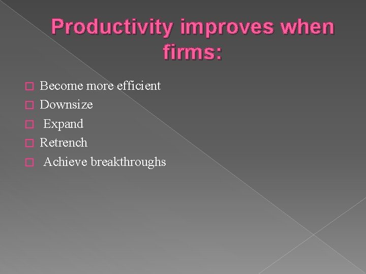 Productivity improves when firms: � � � Become more efficient Downsize Expand Retrench Achieve