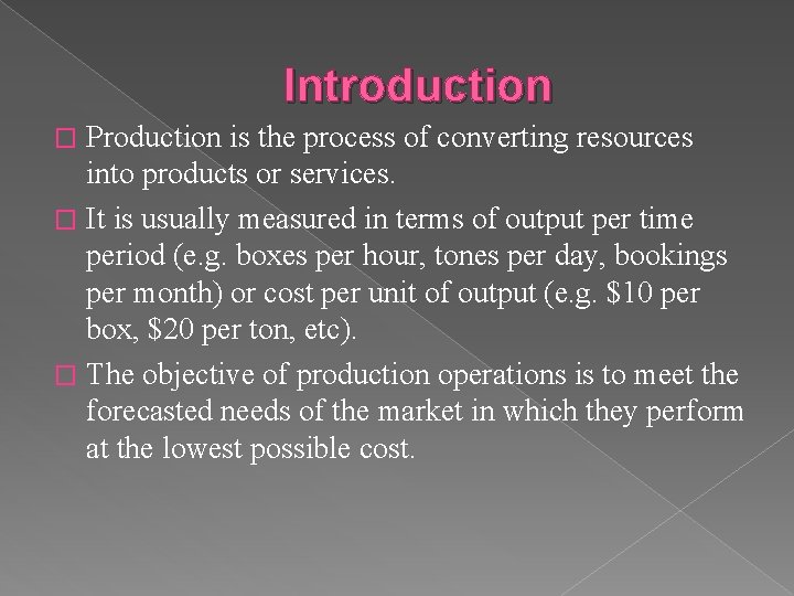 Introduction Production is the process of converting resources into products or services. � It
