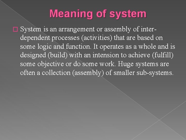 Meaning of system � System is an arrangement or assembly of interdependent processes (activities)
