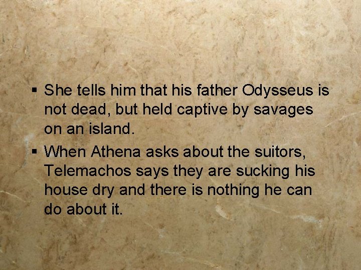 § She tells him that his father Odysseus is not dead, but held captive
