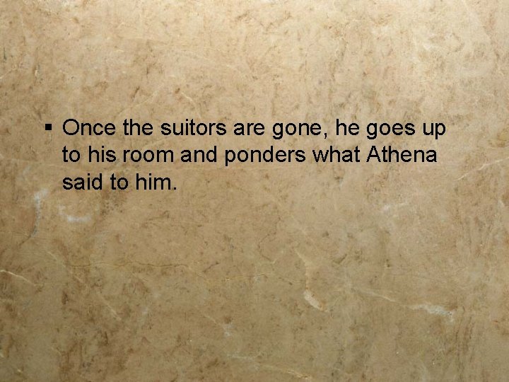 § Once the suitors are gone, he goes up to his room and ponders