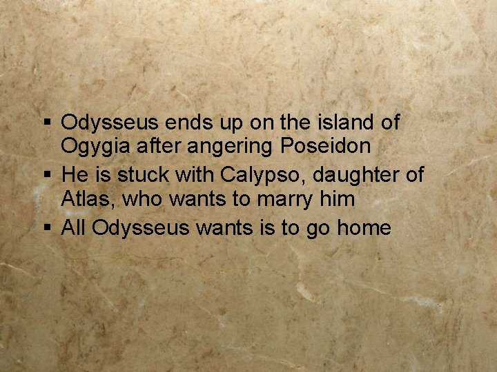 § Odysseus ends up on the island of Ogygia after angering Poseidon § He