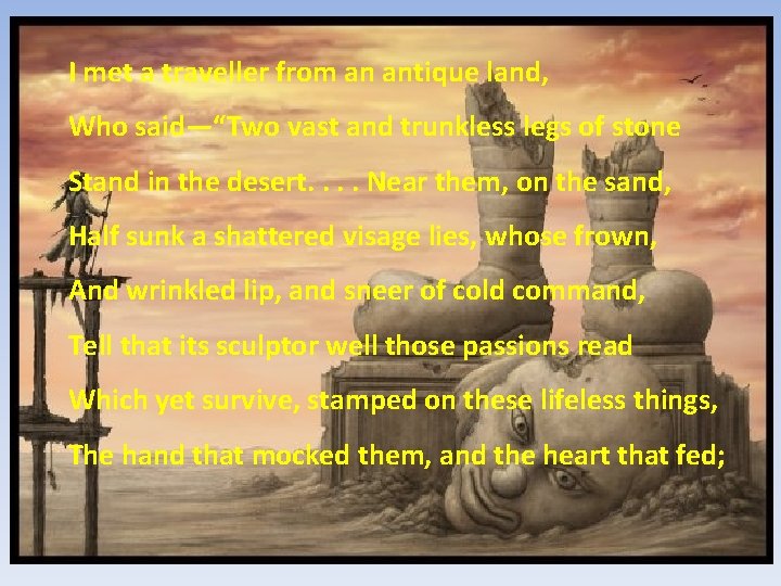 I met a traveller from an antique land, Who said—“Two vast and trunkless legs