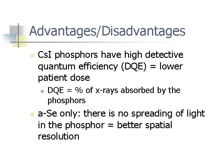 Advantages/Disadvantages n Cs. I phosphors have high detective quantum efficiency (DQE) = lower patient