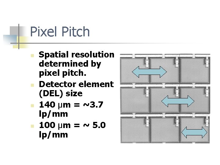 Pixel Pitch n n Spatial resolution determined by pixel pitch. Detector element (DEL) size