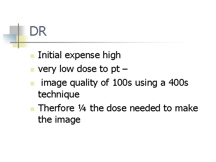 DR n n Initial expense high very low dose to pt – image quality