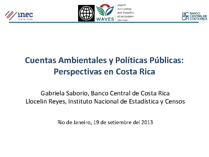 Cuentas Ambientales y Políticas Públicas: Perspectivas en Costa Rica Gabriela Saborío, Banco Central de