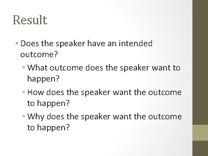 Result • Does the speaker have an intended outcome? • What outcome does the