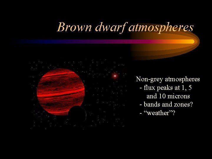 Brown dwarf atmospheres Non-grey atmospheres - flux peaks at 1, 5 and 10 microns