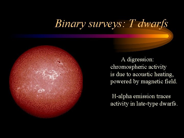 Binary surveys: T dwarfs A digression: chromospheric activity is due to acoustic heating, powered