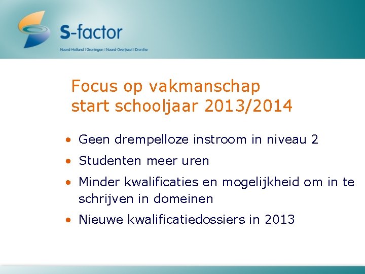 Focus op vakmanschap start schooljaar 2013/2014 • Geen drempelloze instroom in niveau 2 •