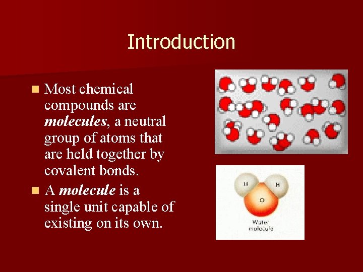 Introduction Most chemical compounds are molecules, a neutral group of atoms that are held