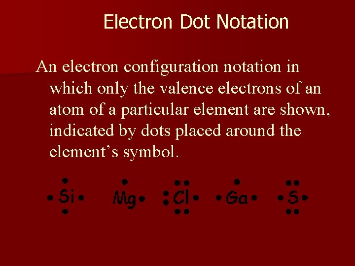Electron Dot Notation An electron configuration notation in which only the valence electrons of