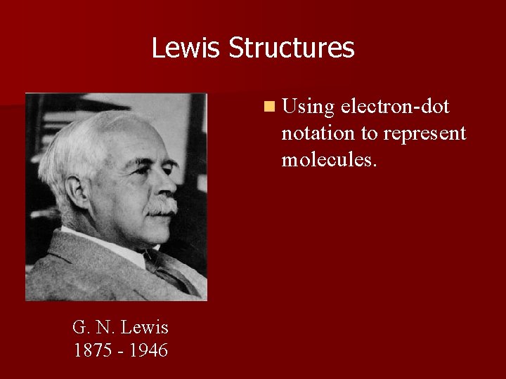 Lewis Structures n Using electron-dot notation to represent molecules. G. N. Lewis 1875 -