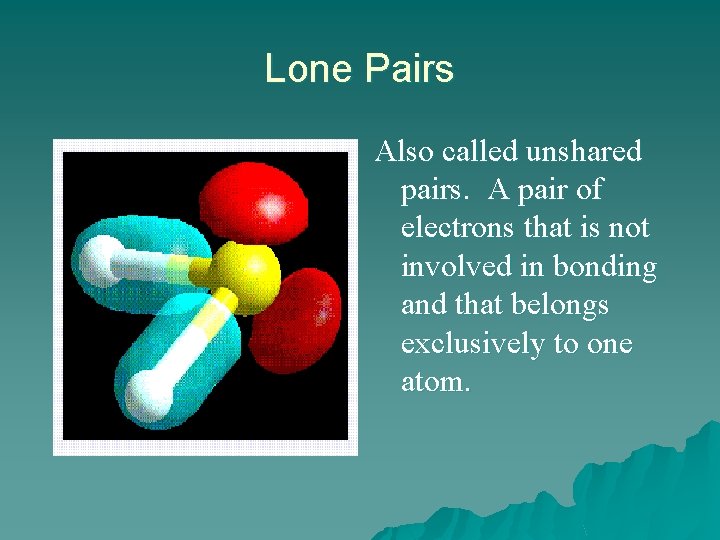 Lone Pairs Also called unshared pairs. A pair of electrons that is not involved