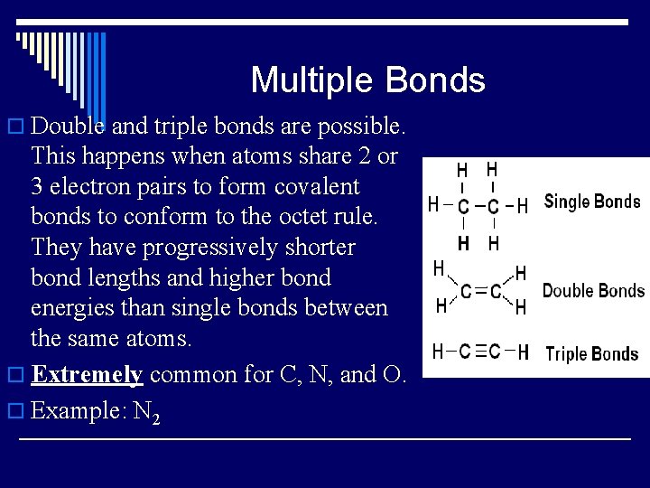 Multiple Bonds o Double and triple bonds are possible. This happens when atoms share