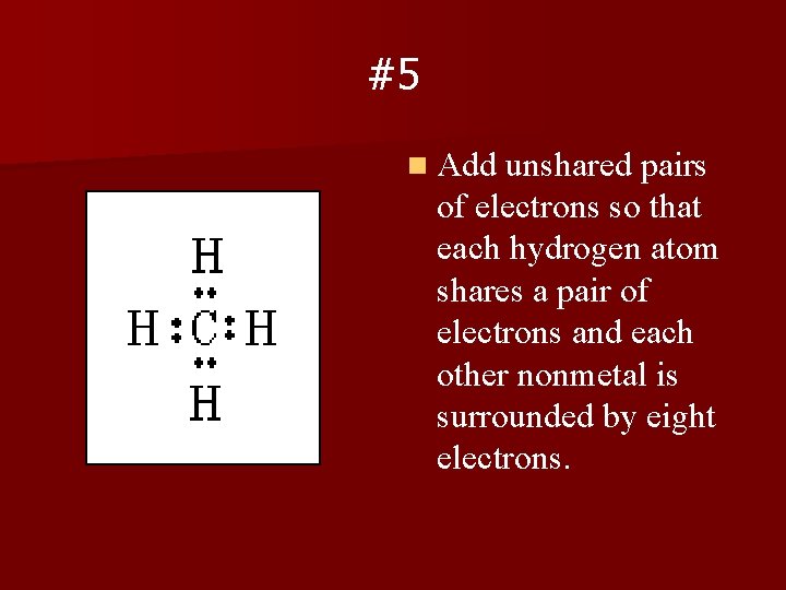 #5 n Add unshared pairs of electrons so that each hydrogen atom shares a