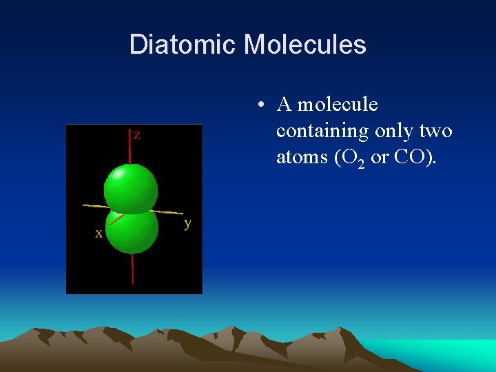 Diatomic Molecules • A molecule containing only two atoms (O 2 or CO). 