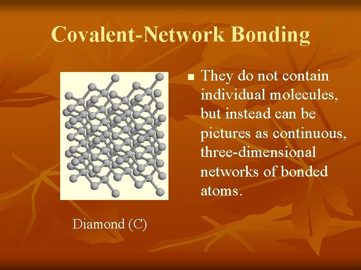 Covalent-Network Bonding n Diamond (C) They do not contain individual molecules, but instead can