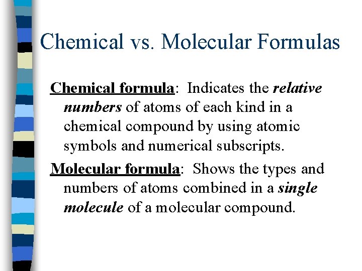 Chemical vs. Molecular Formulas Chemical formula: Indicates the relative numbers of atoms of each