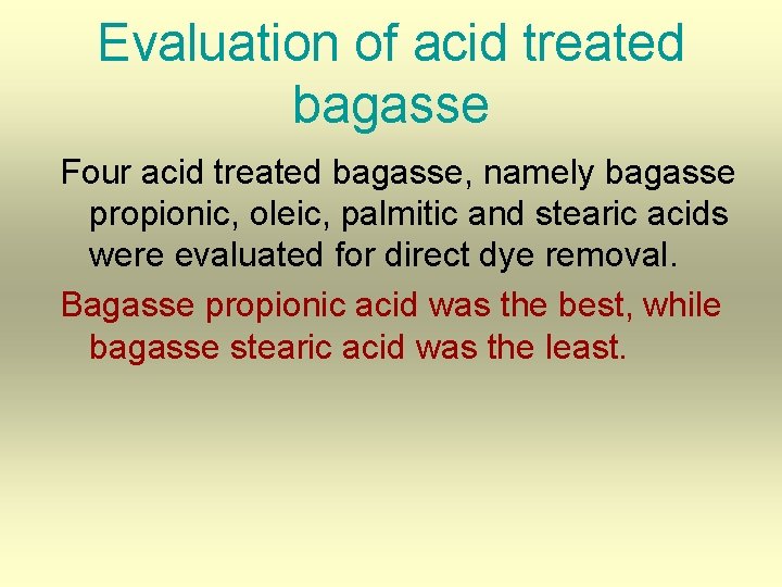 Evaluation of acid treated bagasse Four acid treated bagasse, namely bagasse propionic, oleic, palmitic