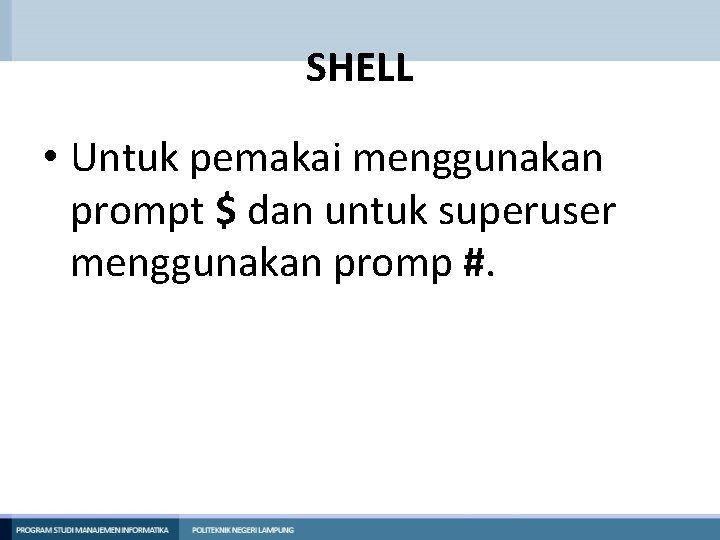 SHELL • Untuk pemakai menggunakan prompt $ dan untuk superuser menggunakan promp #. 