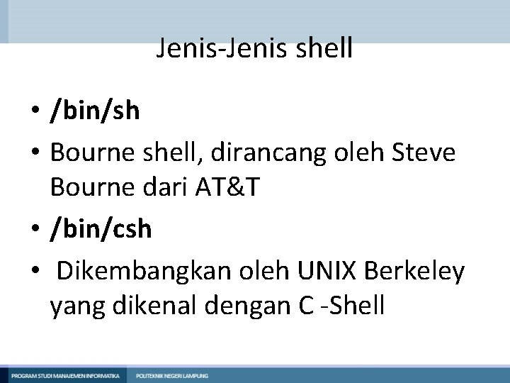 Jenis-Jenis shell • /bin/sh • Bourne shell, dirancang oleh Steve Bourne dari AT&T •
