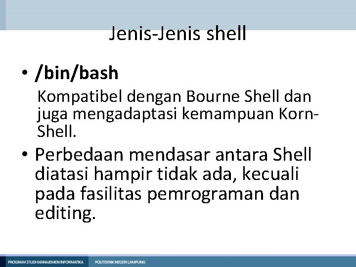 Jenis-Jenis shell • /bin/bash Kompatibel dengan Bourne Shell dan juga mengadaptasi kemampuan Korn. Shell.