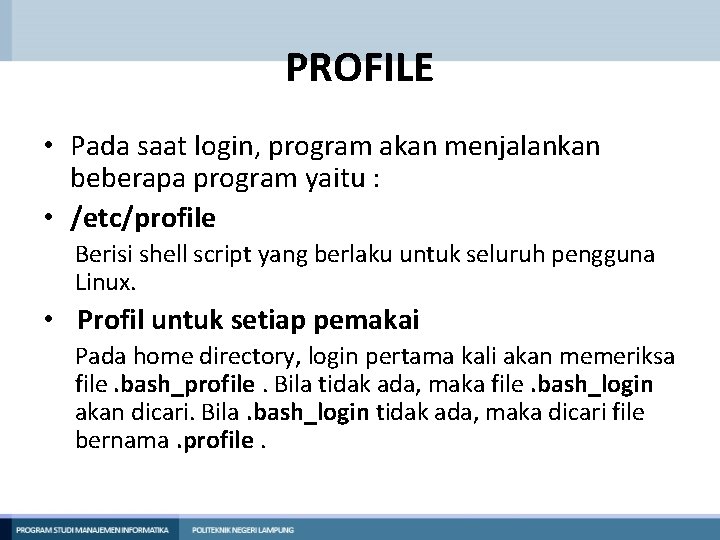 PROFILE • Pada saat login, program akan menjalankan beberapa program yaitu : • /etc/profile