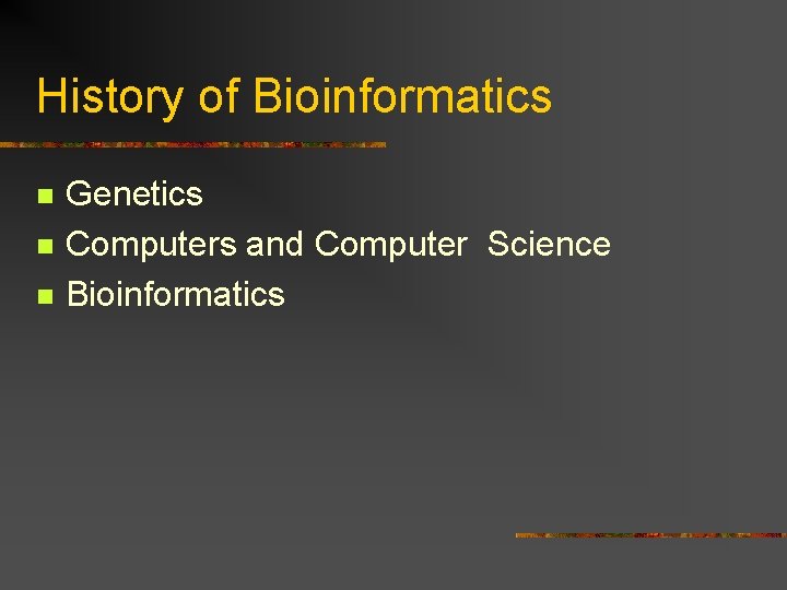 History of Bioinformatics n n n Genetics Computers and Computer Science Bioinformatics 