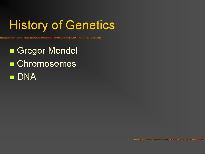 History of Genetics n n n Gregor Mendel Chromosomes DNA 