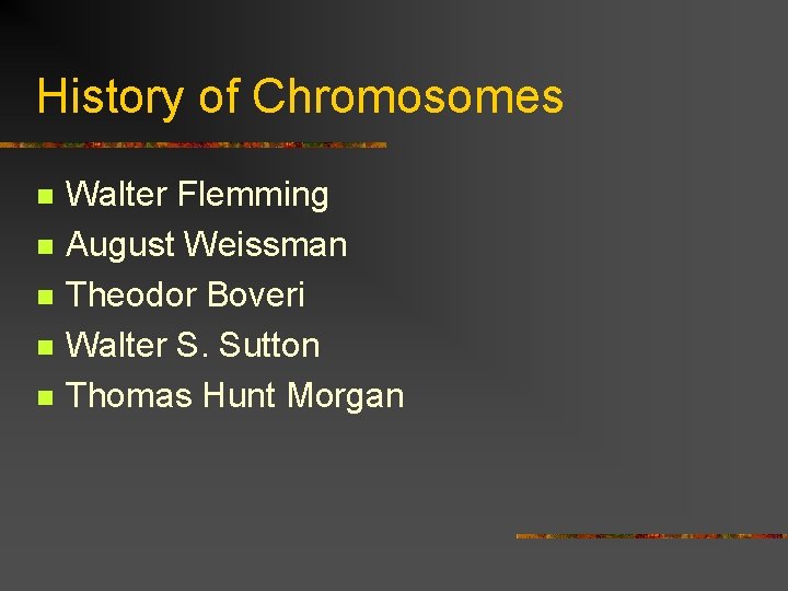 History of Chromosomes n n n Walter Flemming August Weissman Theodor Boveri Walter S.