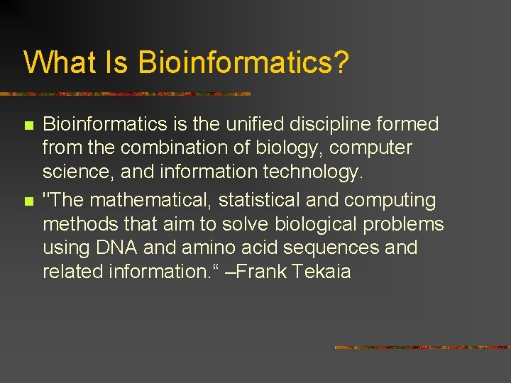 What Is Bioinformatics? n n Bioinformatics is the unified discipline formed from the combination