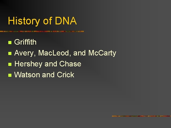 History of DNA n n Griffith Avery, Mac. Leod, and Mc. Carty Hershey and