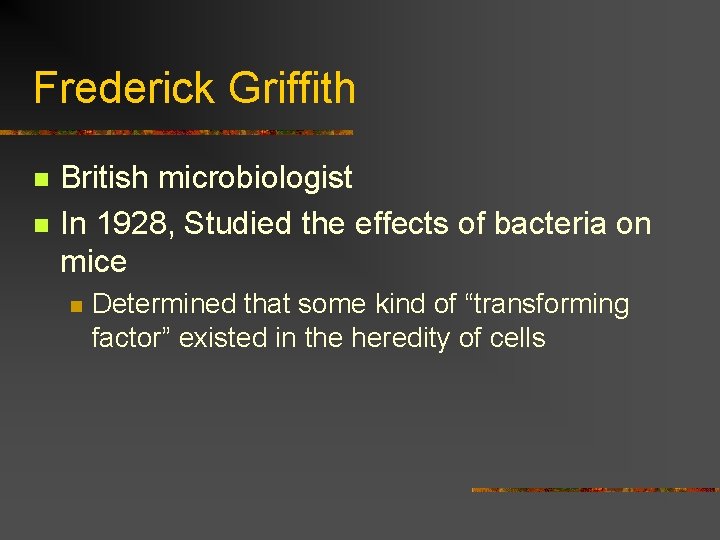 Frederick Griffith n n British microbiologist In 1928, Studied the effects of bacteria on