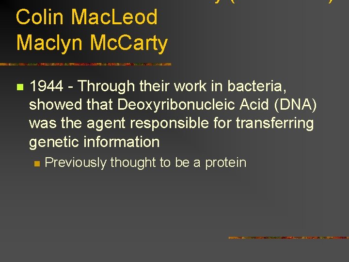 Colin Mac. Leod Maclyn Mc. Carty n 1944 - Through their work in bacteria,