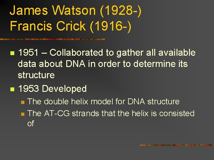 James Watson (1928 -) Francis Crick (1916 -) n n 1951 – Collaborated to