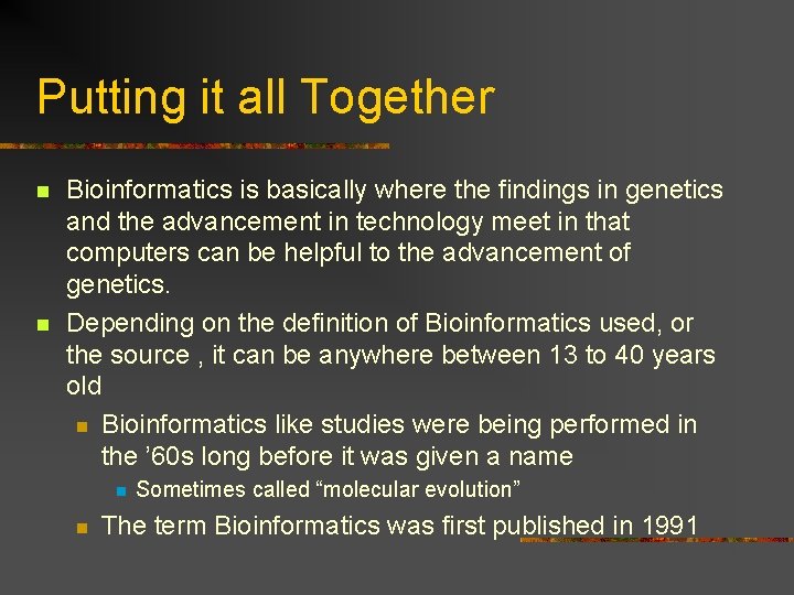 Putting it all Together n n Bioinformatics is basically where the findings in genetics