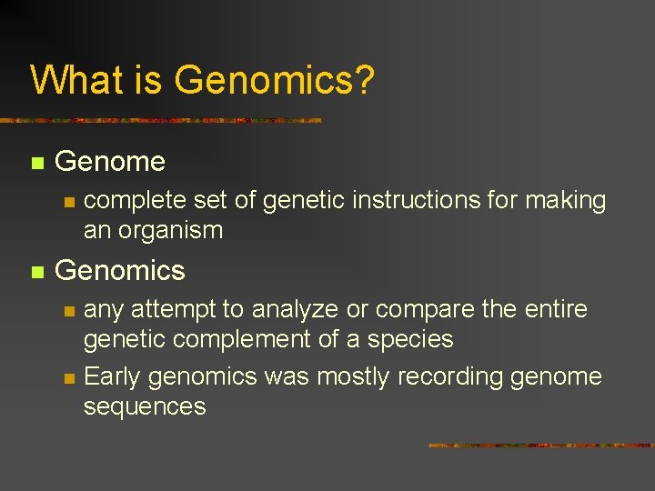 What is Genomics? n Genome n n complete set of genetic instructions for making